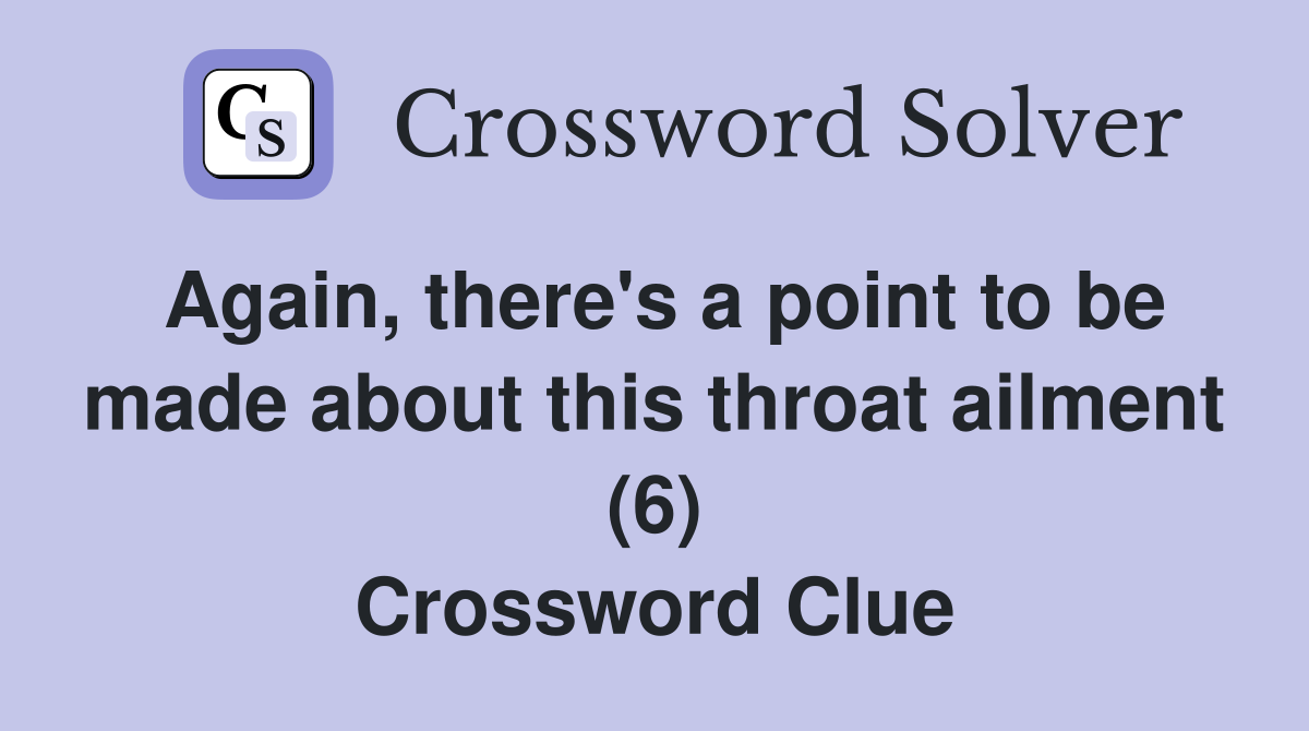 Again, there's a point to be made about this throat ailment (6